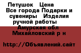 Петушок › Цена ­ 350 - Все города Подарки и сувениры » Изделия ручной работы   . Амурская обл.,Михайловский р-н